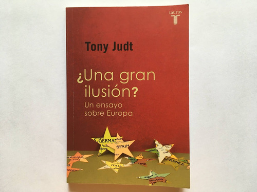 ¿una Gran Ilusión?: Un Ensayo Sobre Europa - Tony Judt