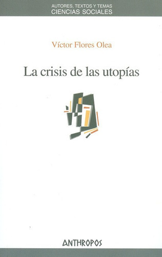 La Crisis De Las Utopias, De Flores Olea, Víctor. Editorial Anthropos, Tapa Blanda, Edición 1 En Español, 2010