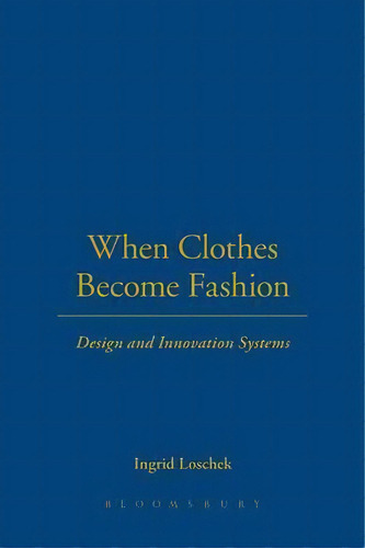 When Clothes Become Fashion : Design And Innovation Systems, De Ingrid Loschek. Editorial Bloomsbury Publishing Plc, Tapa Blanda En Inglés