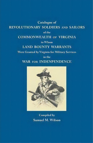 Catalogue Of Revolutionary Soldiers And Sailors Of The Commonwealth Of Virginia To Whom Land Boun..., De Samuel M. Wilson. Editorial Clearfield, Tapa Blanda En Inglés