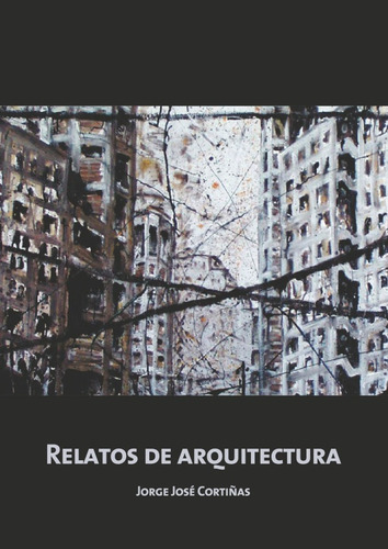 Relatos De Arquitectura, De Jorge Josécortiñas