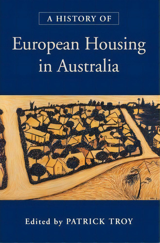 A History Of European Housing In Australia, De Patrick Troy. Editorial Cambridge University Press, Tapa Dura En Inglés