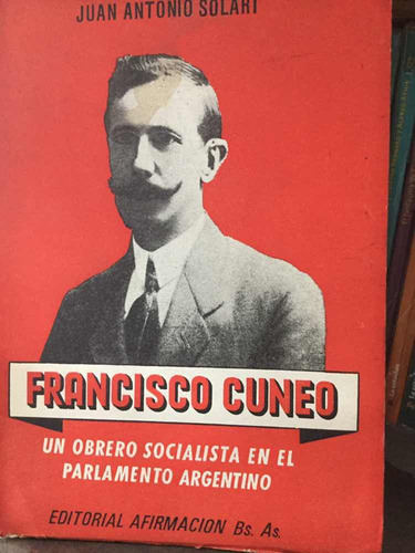 Francisco Cuneo. Un Obrero Socialista En El Parlamento Arg.