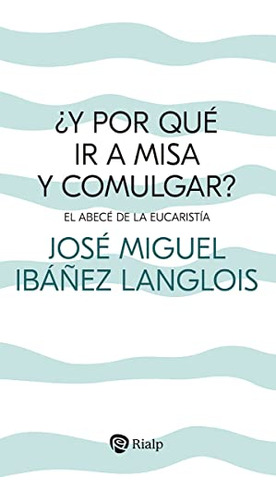  Y Por Que Ir A Misa Y Comulgar  - Ibanez Langlois Jose Migu
