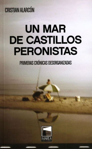 Un Mar De Castillos Peronistas - Cristian Alarcon