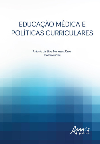 Educação médica e políticas curriculares, de Menezes Júnior, Antonio da Silva. Appris Editora e Livraria Eireli - ME, capa mole em português, 2018