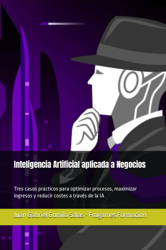 Libro: Inteligencia Artificial Aplicada A Negocios: Tres Cas