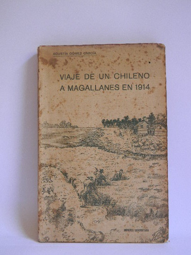 Viaje De Un Chileno A Magallanes En 1914 Agustín Gómez