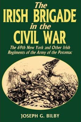 Libro Irish Brigade In The Civil War - Joseph G. Bilby