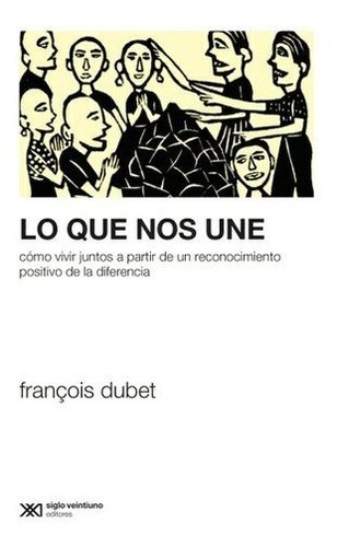 Lo Que Nos Une - Francois Dubet - Siglo Xxi - Libro