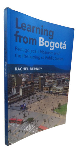 Learning From Bogotà Berney Rachel Villegas Editores