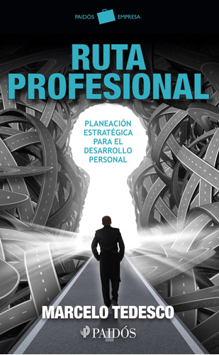 Ruta profesional: Planeación estratégica para el desarrollo personal, de Tedesco, Marcelo. Serie Empresa Editorial Paidos México, tapa blanda en español, 2013