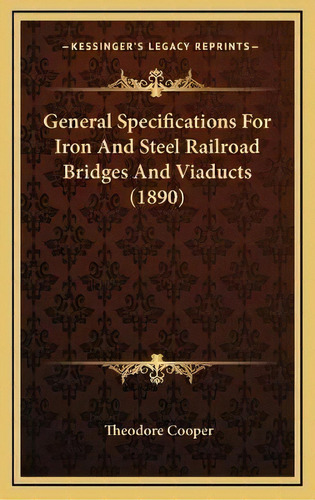 General Specifications For Iron And Steel Railroad Bridges And Viaducts (1890), De Theodore Cooper. Editorial Kessinger Publishing, Tapa Dura En Inglés