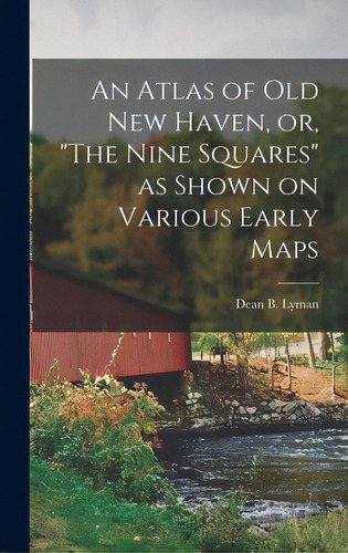 An Atlas Of Old New Haven, Or, The Nine Squares As Shown On Various Early Maps, De Lyman, Dean B. (dean Belden) B. 1896. Editorial Hassell Street Pr, Tapa Dura En Inglés