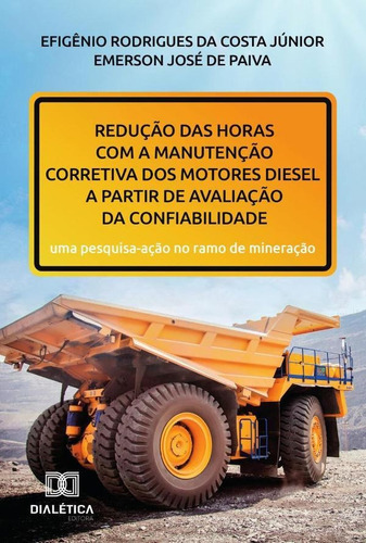 Redução Das Horas Com A Manutenção Corretiva Dos Motores Diesel A Partir De Avaliação Da Confiabilidade, De Efigênio Rodrigues Da Costa Júnior. Editorial Dialética, Tapa Blanda En Portugués, 2022