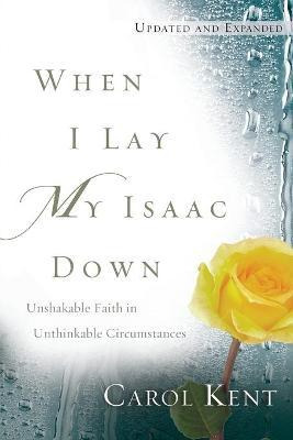 When I Lay My Isaac Down - Carol Kent