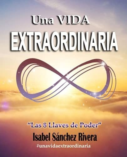 Una Vida Extraordinaria. Las 8 Llaves De Poder..., de Sánchez Rivera, Isabel. Editorial Independently Published en español