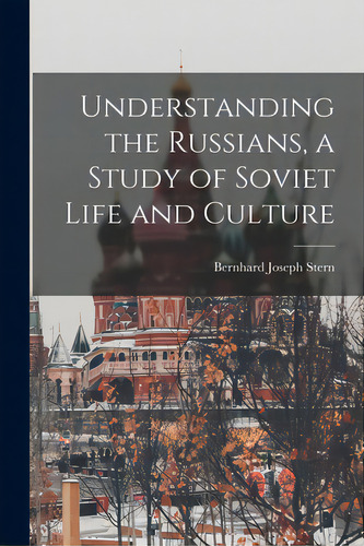 Understanding The Russians, A Study Of Soviet Life And Culture, De Stern, Bernhard Joseph 1894-1956. Editorial Hassell Street Pr, Tapa Blanda En Inglés