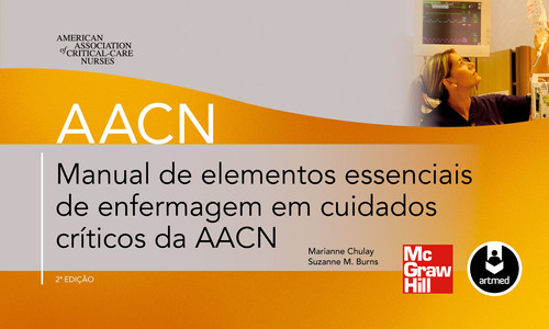 Manual de Elementos Essenciais de Enfermagem em Cuidados Críticos da AACN, de Chulay, Marianne. Amgh Editora Ltda., capa mole em português, 2011