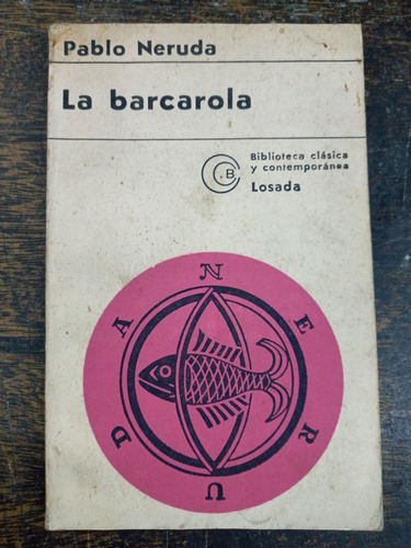 Imagen 1 de 5 de La Barcarola * Pablo Neruda * Losada 1977 *