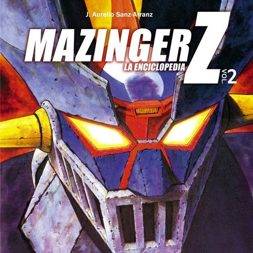 ** Mazinger Z La Enciclopedia  Vol 2 ** Aurelio Sanz-arranz