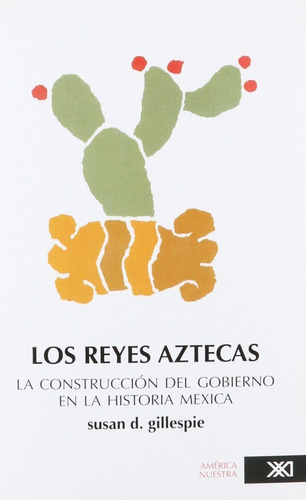 Los Reyes Aztecas: La Construcción Del Gobierno En La Historia Mexica, De Susan D. Gillespie. Editorial Siglo Xxi, Tapa Blanda En Español