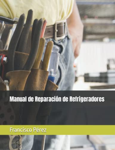 Libro : Manual De Reparacion De Refrigeradores - Perez,...