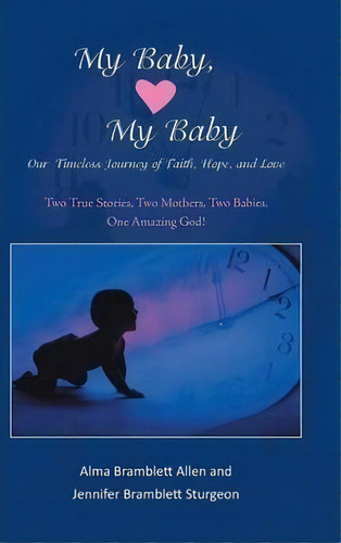 My Baby, My Baby Our Timeless Journey Of Faith, Hope, And Love, De Jennifer B Sturgeon. Editorial Authorhouse, Tapa Dura En Inglés