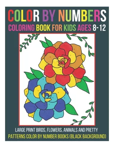 Color By Number Coloring Book For Kids Ages 8-12: Large Print Birds,  Flowers, Animals and Pretty Patterns Color by Number coloring Books  (Picture of