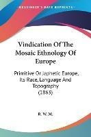 Vindication Of The Mosaic Ethnology Of Europe : Primitive...