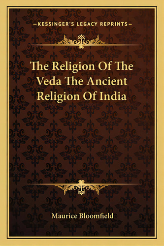 The Religion Of The Veda The Ancient Religion Of India, De Bloomfield, Maurice. Editorial Kessinger Pub Llc, Tapa Blanda En Inglés