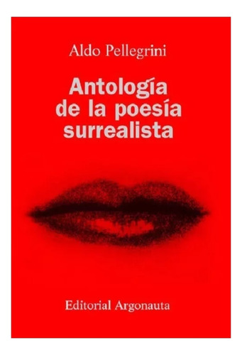 Antología De La Poesía Surrealista - Pellegrini - Argonauta