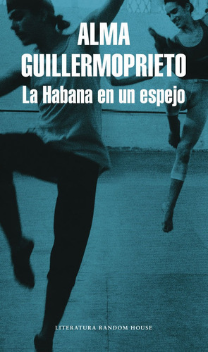 La Habana En Un Espejo, De Alma Guillermoprieto. Editorial Penguin Random House, Tapa Blanda, Edición 2018 En Español