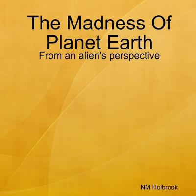 Libro The Madness Of Planet Earth- From An Alien's Perspe...