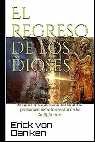 El Regreso De Los Dioses El Libro Mas Apasionante.., de Von Däniken, Er. Editorial Independently Published en español