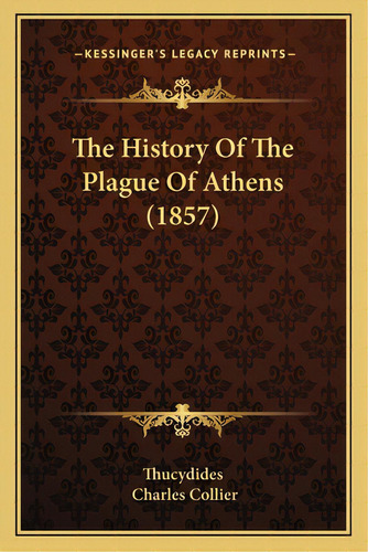 The History Of The Plague Of Athens (1857), De Thucydides. Editorial Kessinger Pub Llc, Tapa Blanda En Inglés