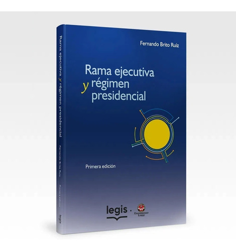 Rama Ejecutiva Y Régimen Presidencial . Fernando Brito Ruiz