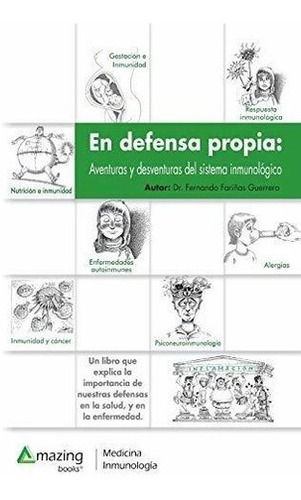 En Defensa Propia: Aventuras Y Desventuras Del Sistema Inmun