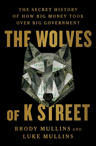 Los Lobos De K Street: La Historia Secreta De Lo Grande Que