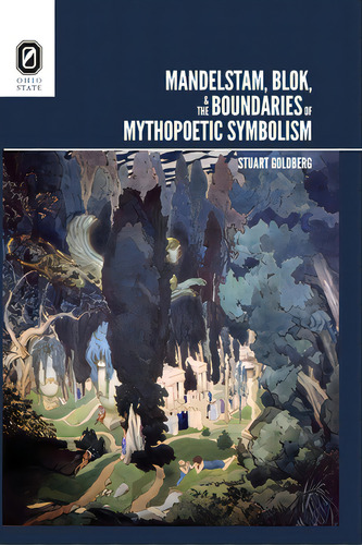Mandelstam, Blok, And The Boundaries Of Mythopoetic Symbolism, De Goldberg, Stuart. Editorial Ohio St Univ Pr, Tapa Blanda En Inglés