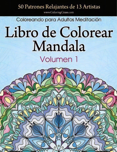 Libro De Colorear Mandala : 50 Patrones Relajantes De 13 Artistas, Coloreando Para Adultos Medita..., De Coloringcraze. Editorial Createspace Independent Publishing Platform, Tapa Blanda En Español