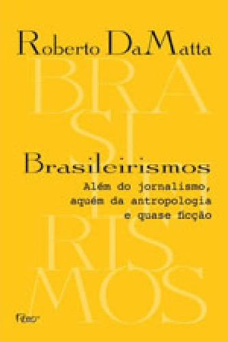 Brasileirismos: Além do jornalismo, aquém da antropologia e quase ficção, de DaMatta, Roberto. Editora Rocco, capa mole, edição 1ª edição - 2015 em português