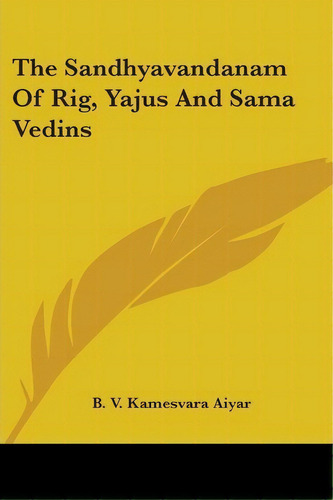 The Sandhyavandanam Of Rig, Yajus And Sama Vedins, De B V Kamesvara Aiyar. Editorial Kessinger Publishing, Tapa Blanda En Inglés