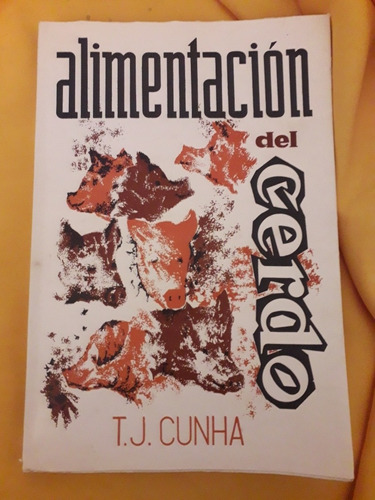 Alimentación Del Cerdo. T. J. Cunha. Acribia Editorial 