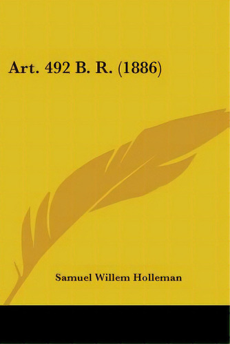 Art. 492 B. R. (1886), De Holleman, Samuel Willem. Editorial Kessinger Pub Llc, Tapa Blanda En Inglés