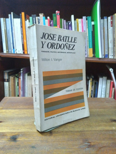 Jose Batlle Y Ordoñez El Creador De Su Epoca - Vanger