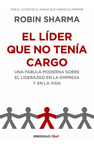 El líder que no tenía cargo: Una fábula moderna sobre el liderazgo en la empresa y en la vida, de Robin Sharma., vol. 0.0. Editorial Debols!Llo, tapa blanda, edición 1.0 en español, 2012