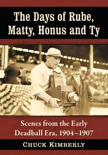 The Days Of Rube, Matty, Honus And Ty: Scenes From The Early Deadball Era, 1904-1907, De Chuck Kimberly., Vol. 1. Editorial Mcfarland Co Inc, Tapa Blanda En Inglés