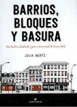 Comprar Barrios Bloques Y Basura Una Historia Ilustrada Y Poco Convencional De Nueva York, De Wertz, Julia. Editorial Errata Naturae, Tapa Dura En Español, 2020