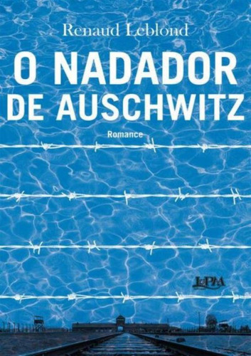 O Nadador De Auschwitz: O Nadador De Auschwitz, De Leblond, Renaud. Editora Lpm Editores, Capa Mole, Edição 1 Em Português, 2023